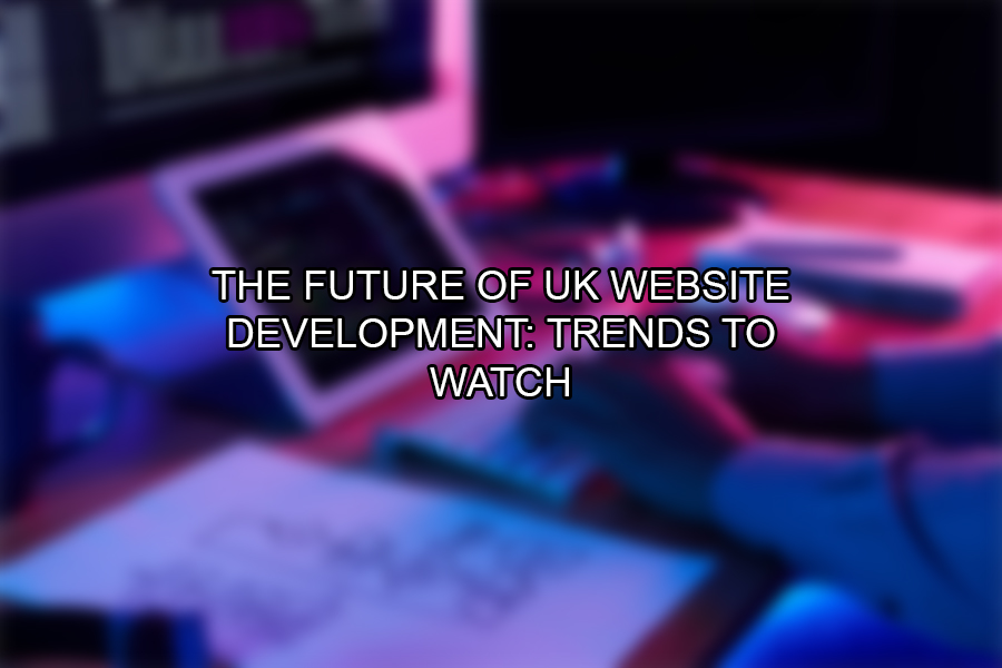 The Future of UK Website Development Trends to Watch