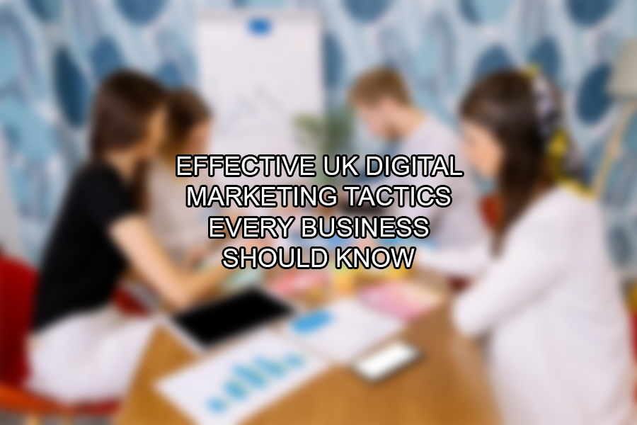 Effective UK Digital Marketing Tactics Every Business Should Know