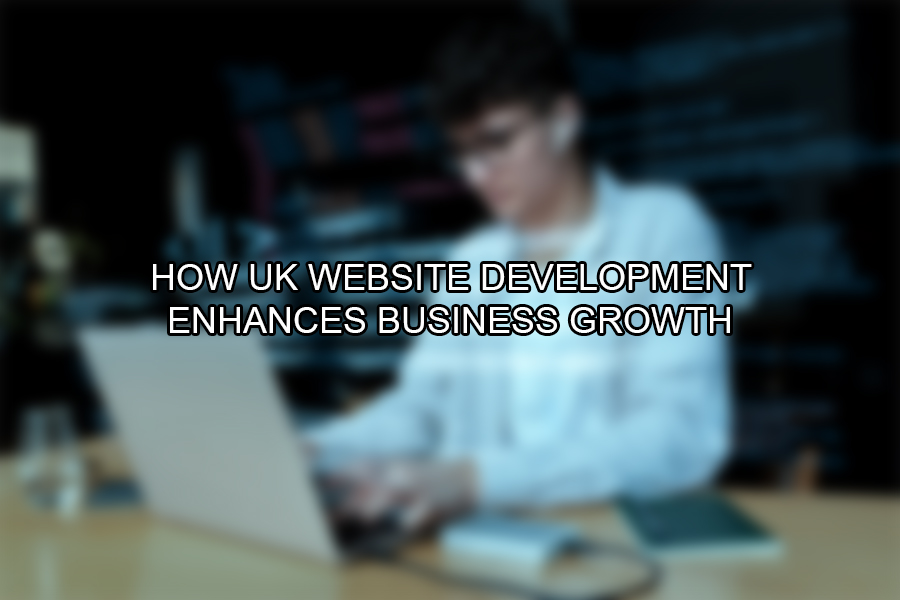 How UK Website Development Enhances Business Growth